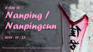 a day in
Nanping /
Nanpingcun
2018 - 10 - 23
Photos and presentation by Paul.Nieuwenhuysen@gmail.com
 