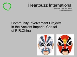 Community Involvement Projects in the Ancient Imperial Capital  of P.R.China Heartbuzz International Impacting Lives with a Buzz www.heartbuzz.org 