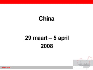 China 29 maart – 5 april 2008 China 2008 
