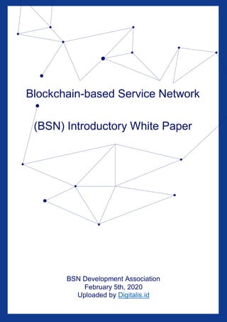 Blockchain-based Service Network
(BSN) Introductory White Paper
BSN Development Association
February 5th, 2020
Uploaded by Digitalis.id
 