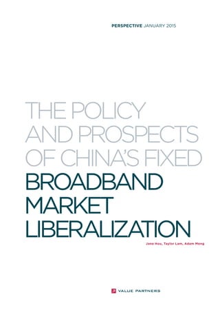 Thepolicy
andprospects
ofChina’sfixed
broadband
Market
liberalization
perspective JANUARY 2015
Jane Hou, Taylor Lam, Adam Meng
 