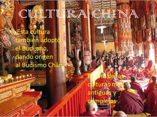 CULTURA CHINA
• Esta cultura
  también adoptó
  el Budismo,
  dando origen
  al Budismo Chán .
                      Es un...