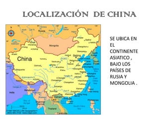 LOCALIZACIÓN DE CHINA

                SE UBICA EN
                EL
                CONTINENTE
                ASIATICO ...