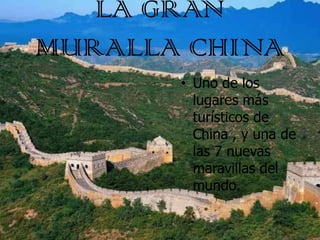 LA GRAN
MURALLA CHINA
       • Uno de los
         lugares más
         turísticos de
         China , y una de
         l...