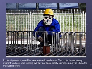 In Hebei province, a welder wears a cardboard mask. The project uses mainly migrant workers, who receive five days of basic safety training, a rarity in China for manual laborers. 