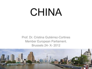 CHINA

Prof. Dr. Cristina Gutiérrez-Cortines
  Member European Parliament.
       Brussels 24- X- 2012
 