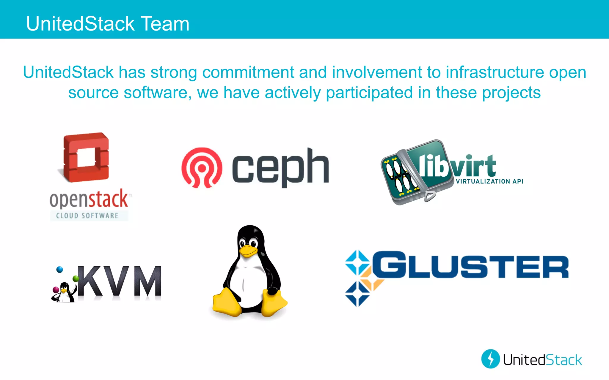UnitedStack Team
UnitedStack has strong commitment and involvement to infrastructure open
source software, we have actively participated in these projects

 