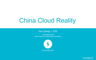 China Cloud Reality
Hui Cheng – 程辉
UnitedStack CEO
Board Director of OpenStack Foundation

11/4/2013

 