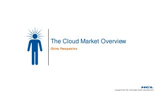 Copyright © 2014 HCL Technologies Limited | www.hcltech.com
The Cloud Market Overview
China Perspective
 