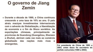 Foi presidente da China de 1993 a
2003, antes disso foi secretário do
partido comunista (1989 a 2002).
 