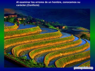 Al examinar los errores de un hombre, conocemos su
carácter.(Confúcio)
 