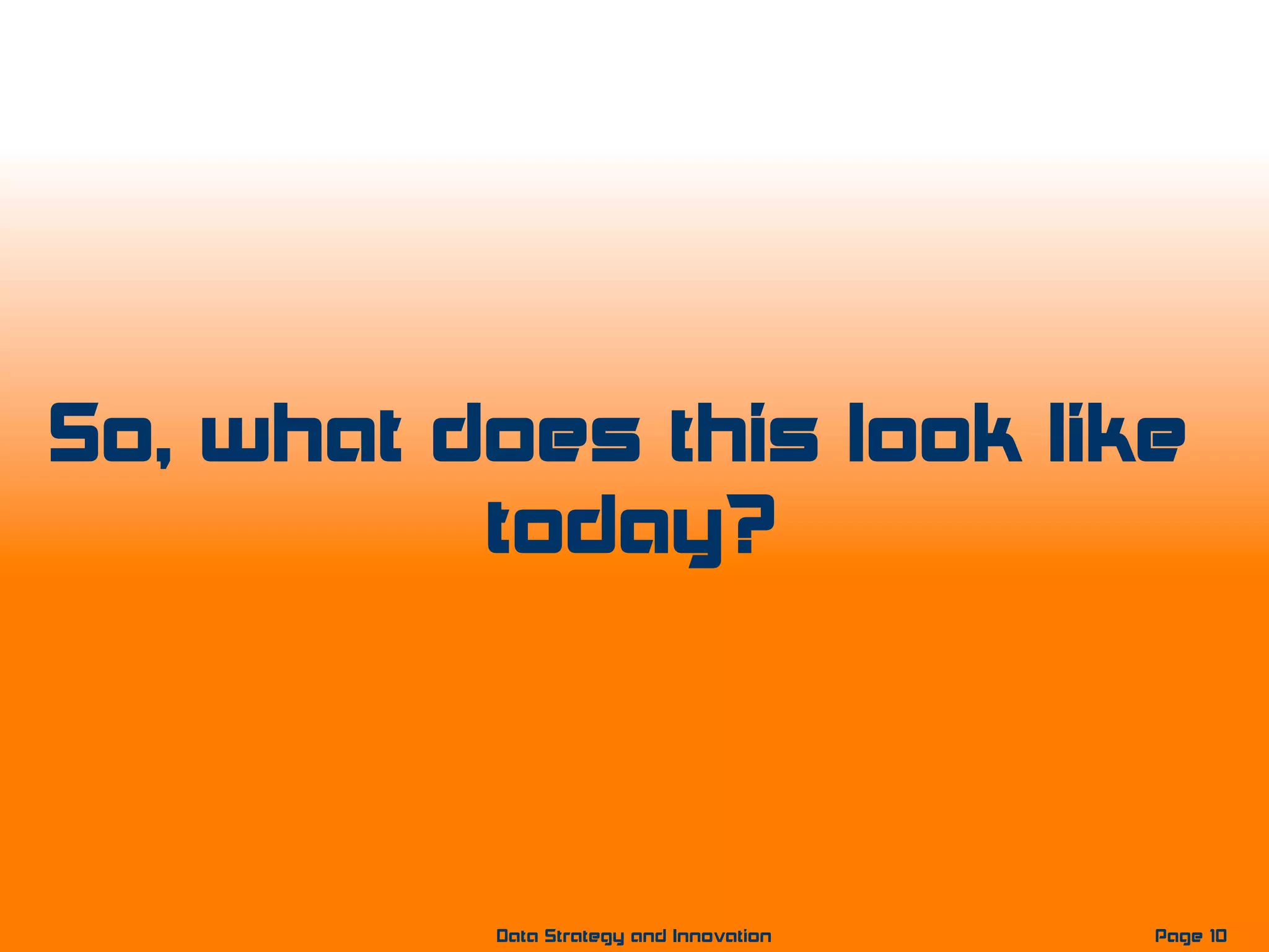 So, what does this look like
today?
Page 10Data Strategy and Innovation
 