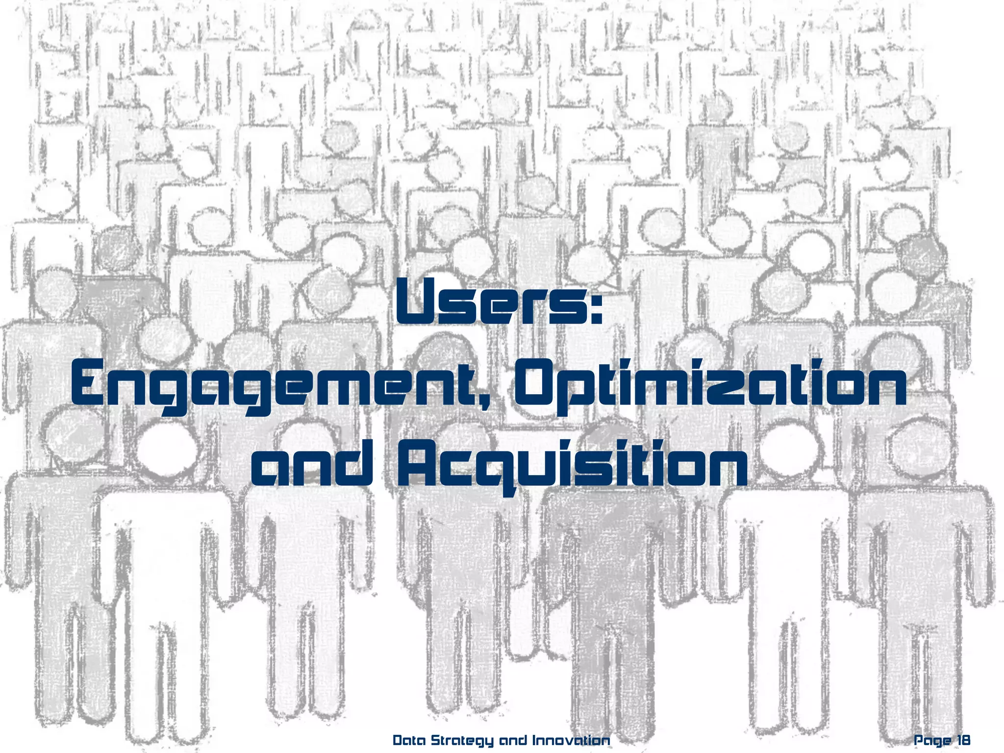Page 18Data Strategy and Innovation
Users:
Engagement, Optimization
and Acquisition
 