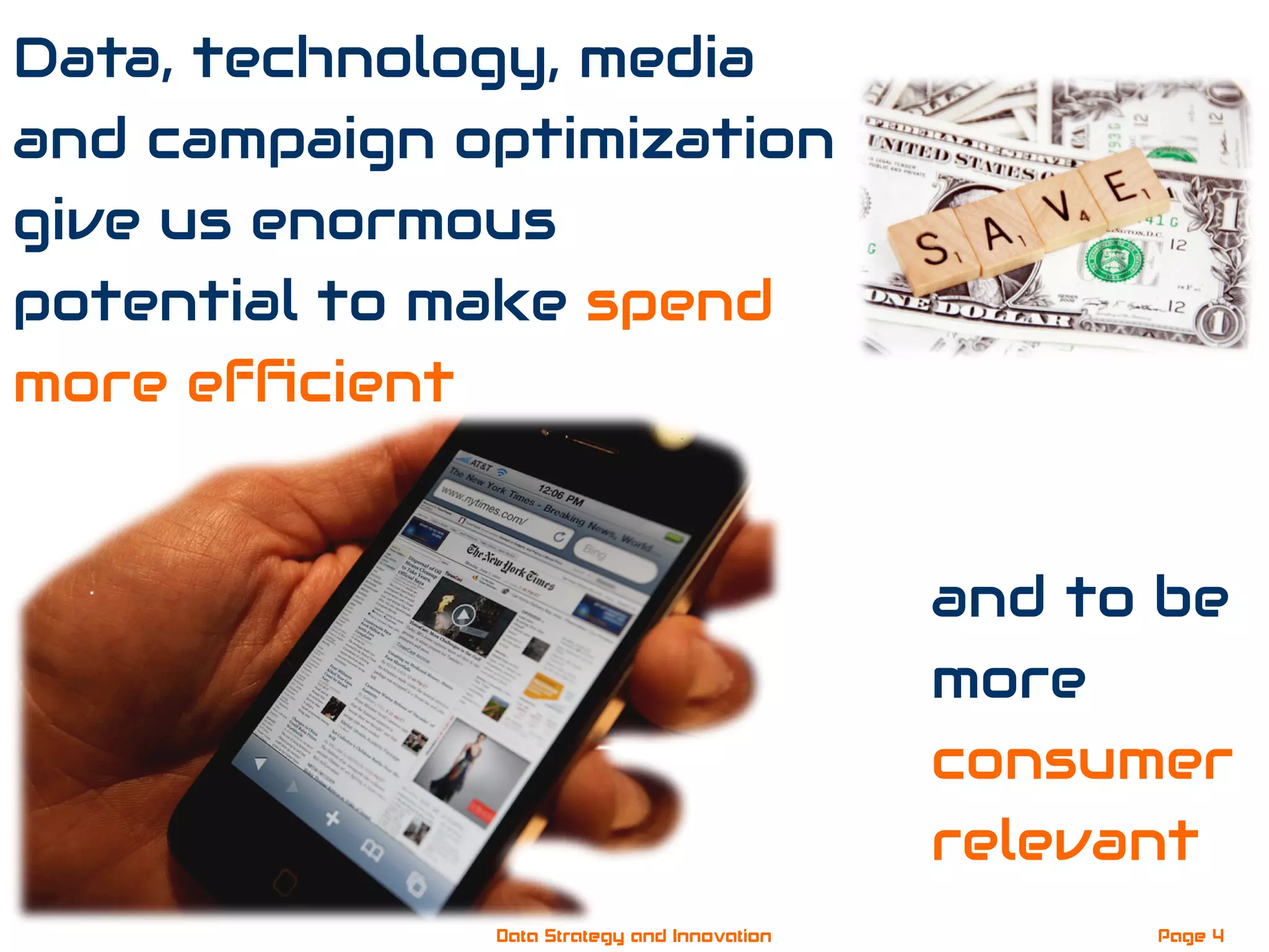 Data, technology, media
and campaign optimization
give us enormous
potential to make spend
more efﬁcient
and to be
more
consumer
relevant
Page 4Data Strategy and Innovation
 