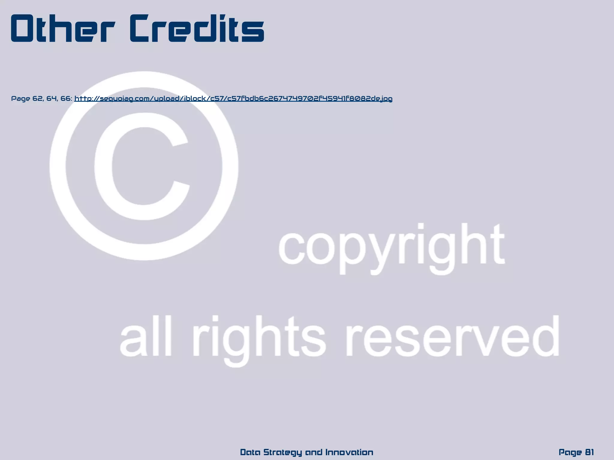 Page 62, 64, 66: http://sequoiag.com/upload/iblock/c57/c57fbdb6c2674749702f45941f8082de.jpg
Page 81Data Strategy and Innovation
Other Credits
 