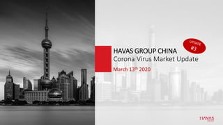 March 13th 2020
HAVAS GROUP CHINA
Corona Virus Market Update
 