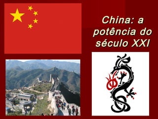 China: aChina: a
potência dopotência do
século XXIséculo XXI
 