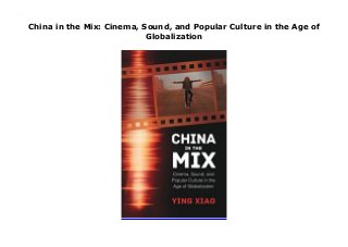 China in the Mix: Cinema, Sound, and Popular Culture in the Age of
Globalization
China in the Mix: Cinema, Sound, and Popular Culture in the Age of Globalization
 
