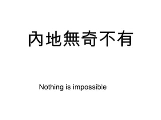 內地無奇不有 Nothing is impossible 