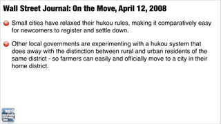 Wall Street Journal: On the Move, April 12, 2008
  Small cities have relaxed their hukou rules, making it comparatively easy
  for newcomers to register and settle down.

  Other local governments are experimenting with a hukou system that
  does away with the distinction between rural and urban residents of the
  same district - so farmers can easily and ofﬁcially move to a city in their
  home district.
 