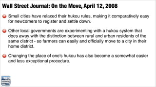 Wall Street Journal: On the Move, April 12, 2008
  Small cities have relaxed their hukou rules, making it comparatively easy
  for newcomers to register and settle down.

  Other local governments are experimenting with a hukou system that
  does away with the distinction between rural and urban residents of the
  same district - so farmers can easily and ofﬁcially move to a city in their
  home district.

  Changing the place of one's hukou has also become a somewhat easier
  and less exceptional procedure.
 