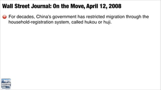 Wall Street Journal: On the Move, April 12, 2008
  For decades, China's government has restricted migration through the
  household-registration system, called hukou or huji.
 