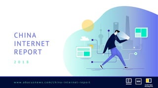 w w w . a b a c u s n e w s . c o m / c h i n a - i n t e r n e t - r e p o r t
CHINA
INTERNET
REPORT
2 0 1 8
 