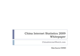 China Internet Statistics 2009
                  Whitepaper
            ChinaInternetWatch.com


                    Data Source: CNNIC
 