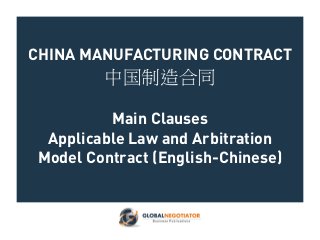 CHINA MANUFACTURING CONTRACT
中国制造合同
Main Clauses
Applicable Law and Arbitration
Model Contract (English-Chinese)
 