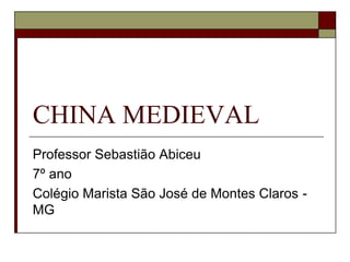 CHINA MEDIEVAL
Professor Sebastião Abiceu
7º ano
Colégio Marista São José de Montes Claros -
MG
 