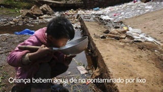 Criança bebem água de rio contaminado por lixo
 