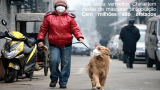 Sob alerta vermelho: China tem
desfile de máscaras antipoluição
Cem milhões são afetados
 