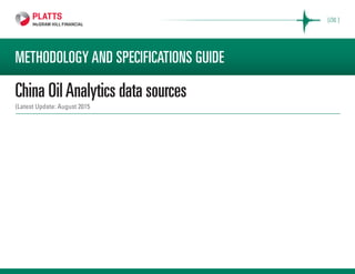 METHODOLOGY AND SPECIFICATIONS GUIDE
China OilAnalytics data sources
(Latest Update: August 2015
[OIL ]
 