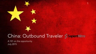 P
China: Outbound Traveler
A 101 on the opportunity
July 2015
1
 