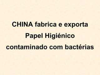 CHINA fabrica e exporta Papel Higiénico contaminado com bactérias 