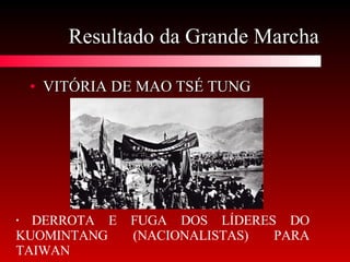 Resultado da Grande Marcha VITÓRIA DE MAO TSÉ TUNG DERROTA E FUGA DOS LÍDERES DO KUOMINTANG (NACIONALISTAS) PARA TAIWAN 