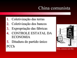 China comunista Coletivização das terras Coletivização dos bancos Expropriação das fábricas CONTROLE ESTATAL DA ECONOMIA Ditadura do partido único PCCh China, censura sem fim  