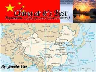 China at it’s Best Population: 1,338,331,000 (2006 estimate) By: Jennifer Cao 