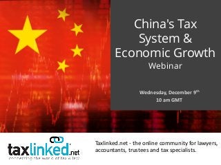 Taxlinked.net - the online community for lawyers,
accountants, trustees and tax specialists.
China's Tax
System &
Economic Growth
Webinar
Wednesday, December 9th
10 am GMT
 