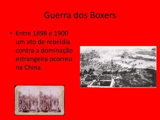 Guerra dos Boxers
• Entre 1898 e 1900
  um ato de rebeldia
  contra a dominação
  estrangeira ocorreu
  na China.
 