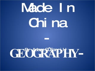 Made In China - GEOGRAPHY - By Adam O’Farrill  