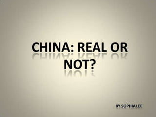 China: Real or Not? By Sophia Lee 