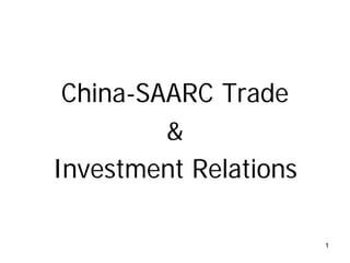 1
China-SAARC Trade
&
Investment Relations
 