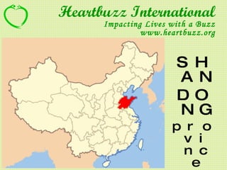 SHAN DONG province 山 东 省 Heartbuzz International Impacting Lives with a Buzz www.heartbuzz.org 