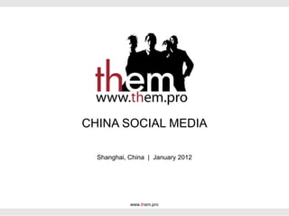 CHINA SOCIAL MEDIA

  Shanghai, China | January 2012




            www.them.pro
 