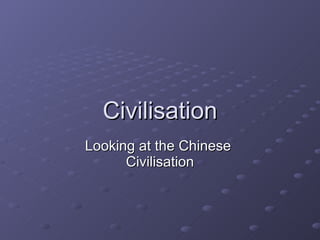 Civilisation Looking at the Chinese  Civilisation 