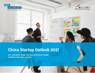 China Startup Outlook 2017
KEY INSIGHTS FROM THE SILICON VALLEY BANK
STARTUP OUTLOOK SURVEY
 