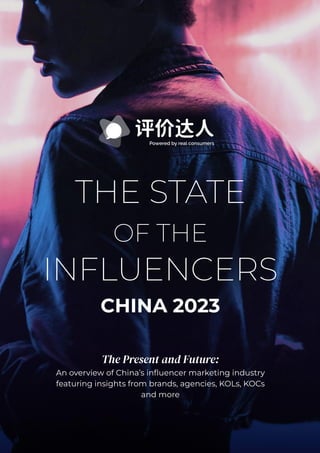 THE STATE
OF THE
INFLUENCERS
CHINA 2023
The Present and Future:
An overview of China’s inﬂuencer marketing industry
featuring insights from brands, agencies, KOLs, KOCs
and more
 