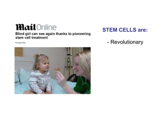 STEM CELLS are: - Revolutionary 