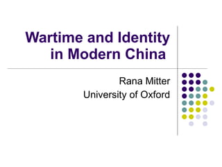 Wartime and Identity in Modern China  Rana Mitter University of Oxford 